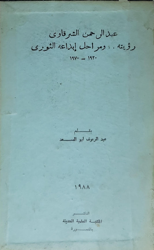 عبد الرحمن الشرقاوي: رؤيته ومراحل إبداعه الثورى 1920 - 1970 - عبد الرؤوف أبو السعد