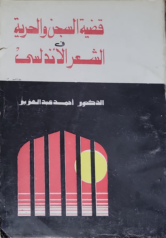 قضية السجن والحرية في الشعر الأندلسي - الدكتور أحمد عبد العزيز