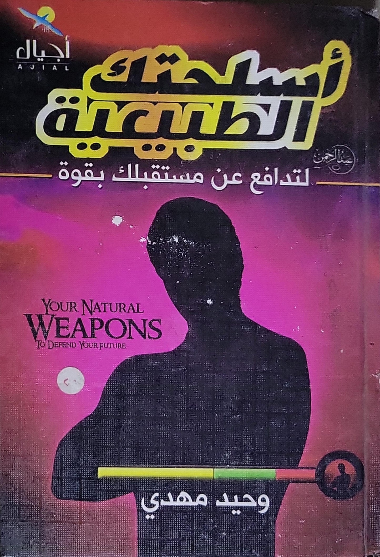 أسلحتك الطبيعية: لتدافع عن مستقبلك بقوة - وحيد مهدي