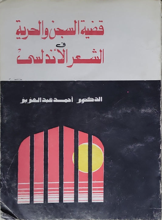 قضية السجن والحرية في الشعر الأندلسي - الدكتور أحمد عبد العزيز