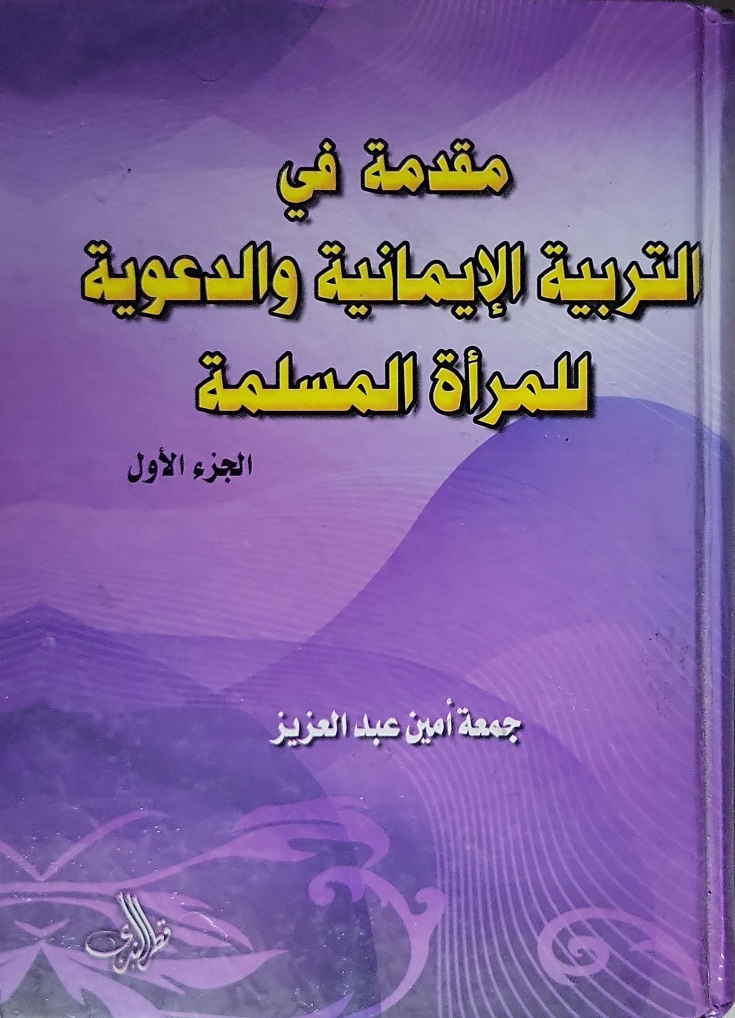 مقدمة في التربية الإيمانية والدعوية للمرأة المسلمة: الجزء الأول - جمعة أمين عبد العزيز