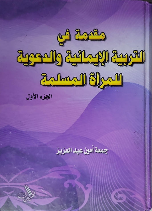 مقدمة في التربية الإيمانية والدعوية للمرأة المسلمة: الجزء الأول - جمعة أمين عبد العزيز