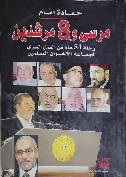 مرسي و8 مرشدين: رحلة 84 عامًا من العمل السري لجماعة الإخوان المسلمين - حمادة إمام