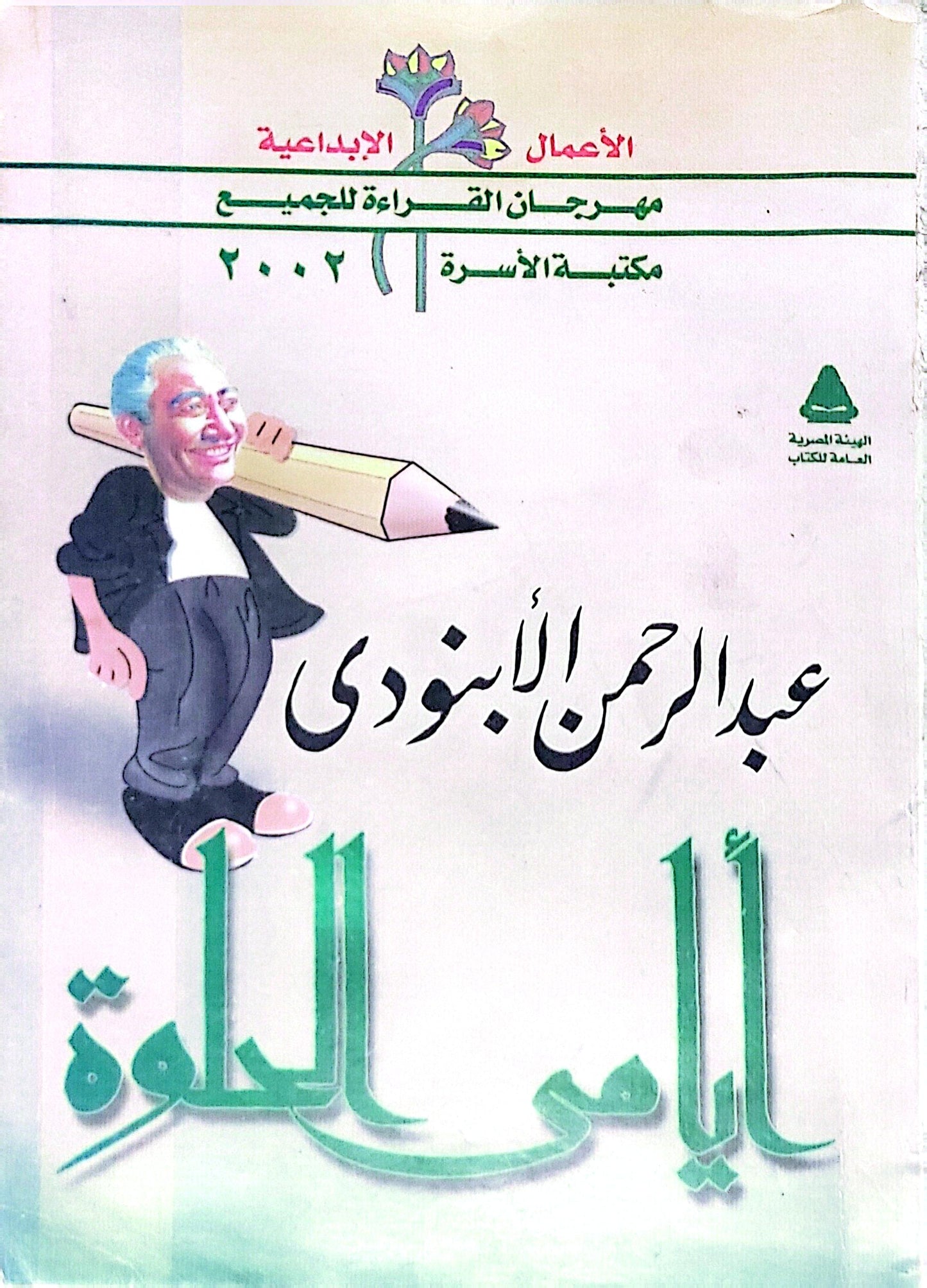 أيامي الحلوة: الأعمال الإبداعية - مهرجان القراءة للجميع - مكتبة الأسرة 2002 - عبد الرحمن الأبنودي
