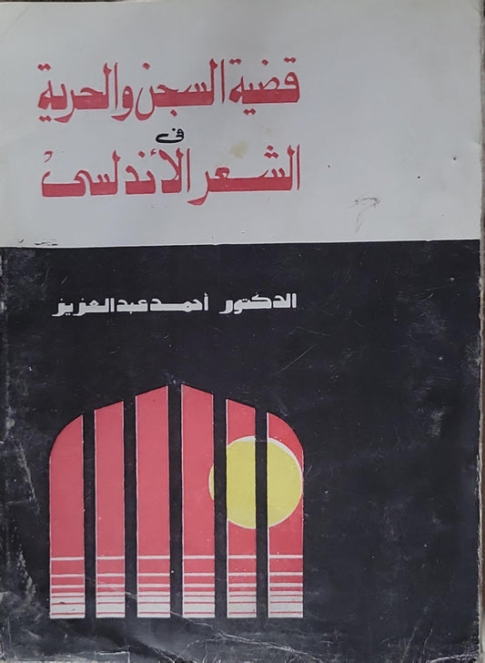 قضية السجن والحرية في الشعر الأندلسي - الدكتور أحمد عبد العزيز
