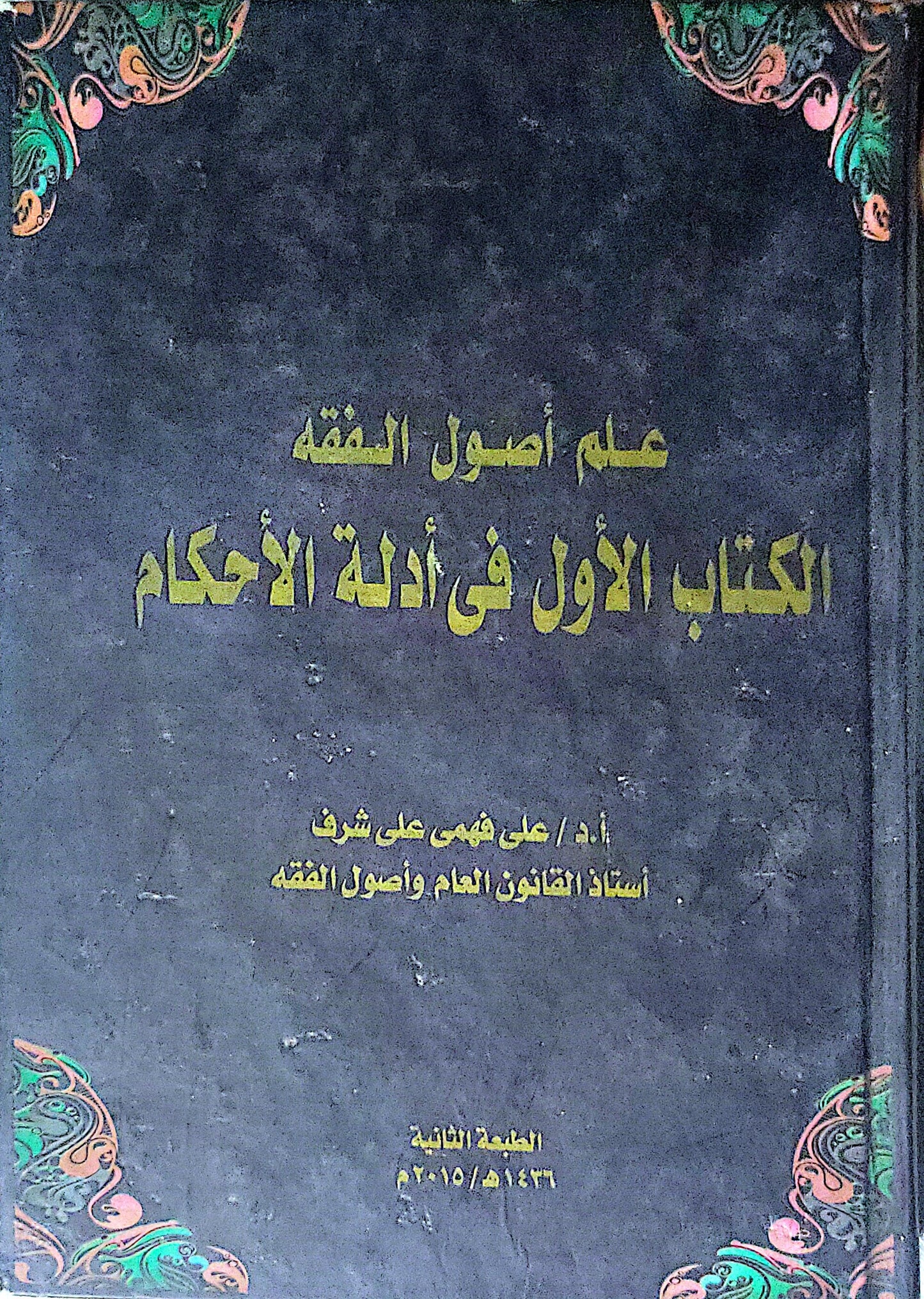 علم أصول الفقه: الكتاب الأول في أدلة الأحكام - الطبعة الثانية 1436هـ / 2015م - أ.د. علي فهمي علي شرف
