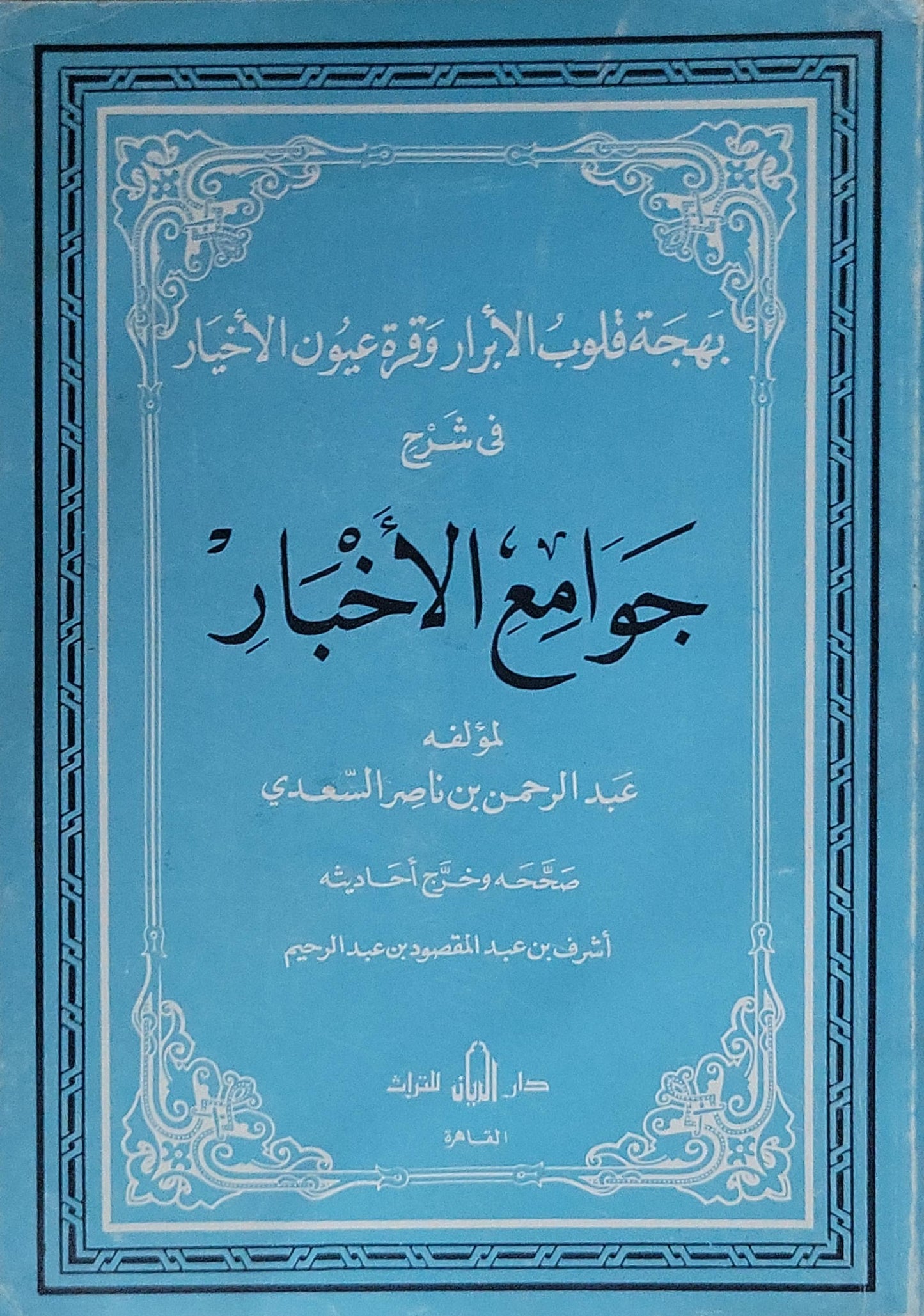 بهجة قلوب الأبرار وقرة عيون الأخيار: في شرح جوامع الأخبار - عبد الرحمن بن ناصر السعدي - أشرف بن عبد المقصود بن عبد الرحيم