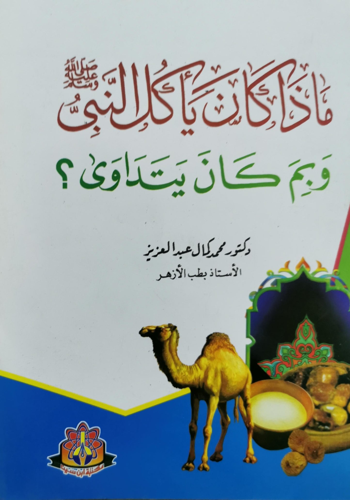 ماذا كان يأكل النبي صلى الله عليه وسلم وبمَ كان يتداوى؟ - دكتور محمد كمال عبد العزيز