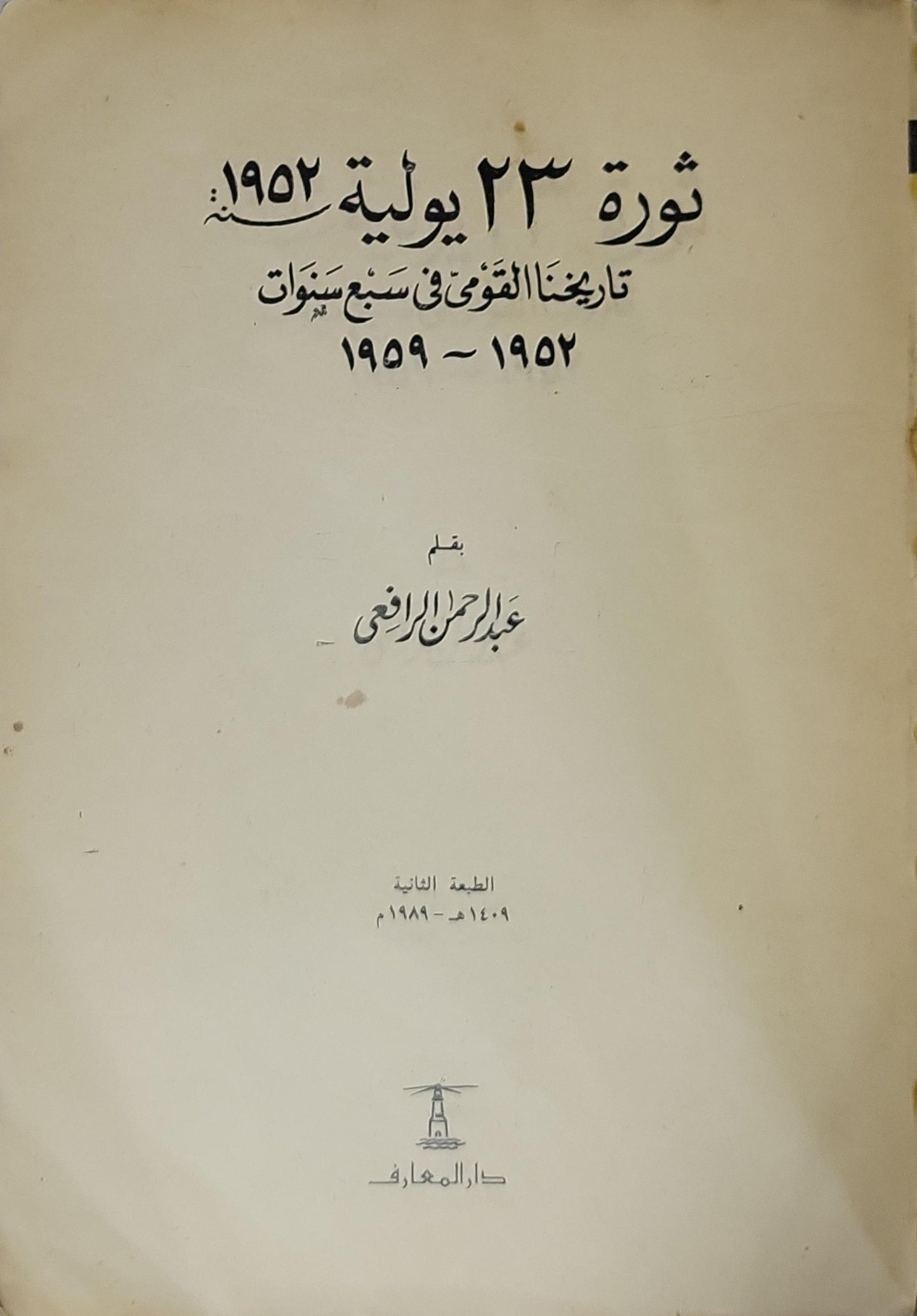 ثورة 23 يوليو 1952 (1989): تاريخنا القومي في سبع سنوات 1952-1959 — الطبعة الثانية 1409هـ/1989م - عبد الرحمن الرافعي