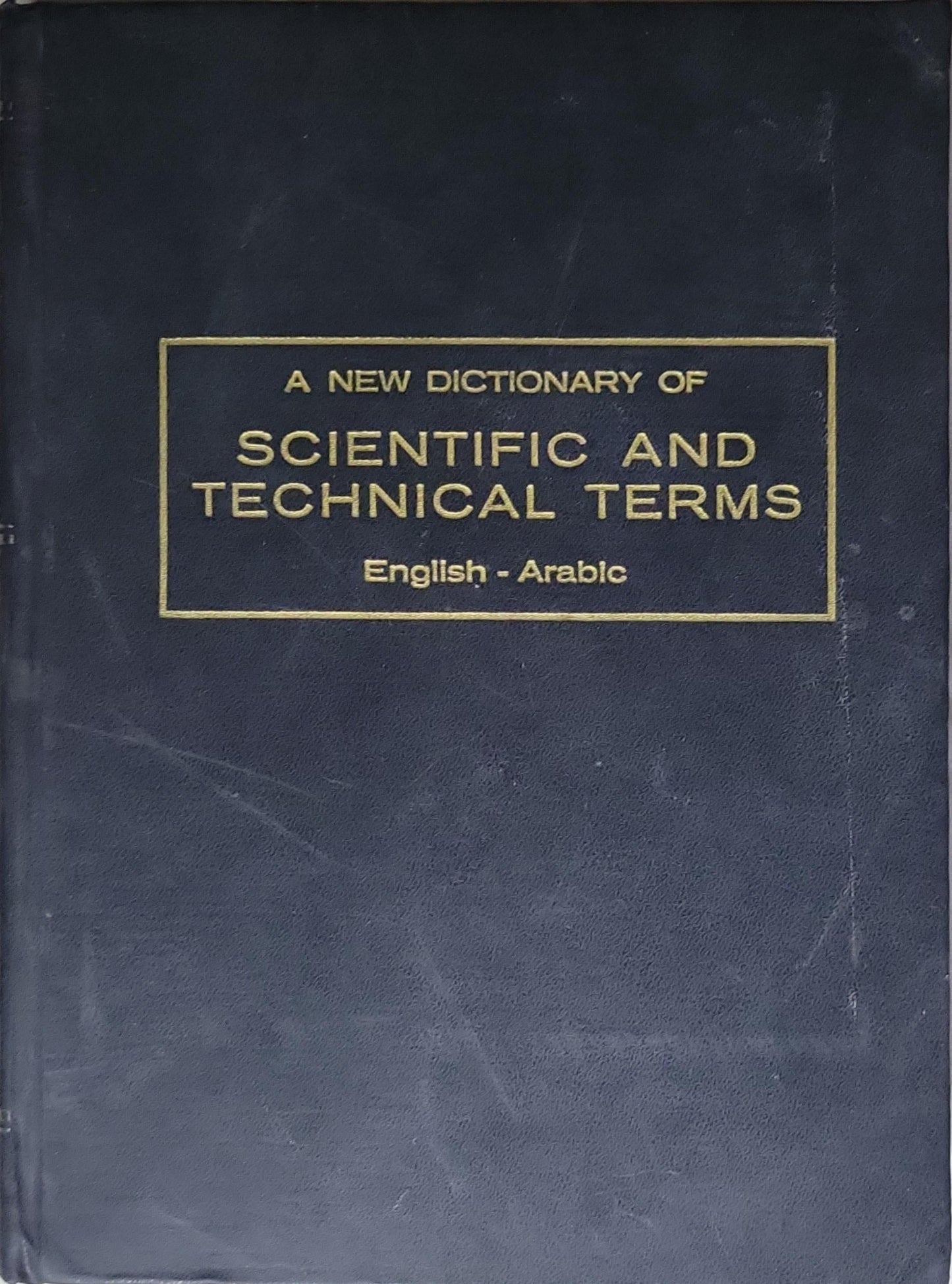 A New Dictionary of Scientific and Technical Terms: English-Arabic