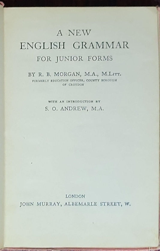 A New English Grammar for Junior Forms: By R. B. Morgan, M.A., M.Litt.