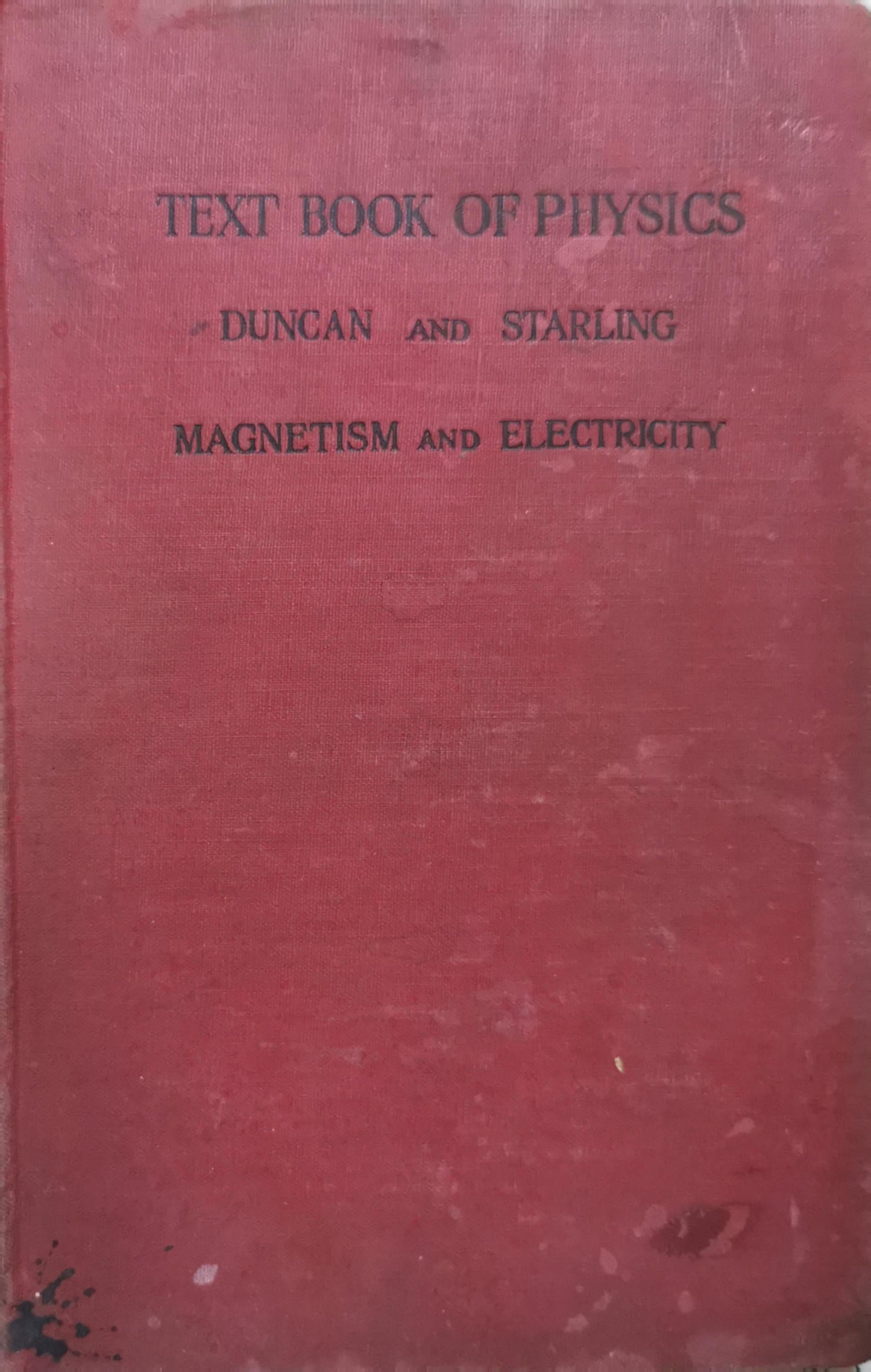 A Text Book of Physics: For Students of Science and Engineering • Part V: Magnetism and Electricity By J. Duncan, Wh.Ex., M.I.Mech.E. and S. G. Starling, B.Sc., A.R.C.Sc., F.Inst.P.