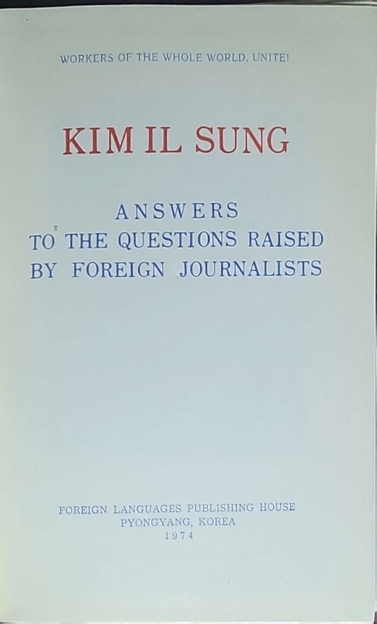 Answers to the Questions Raised by Foreign Journalists: (Pyongyang: Foreign Languages Publishing House, 1974)