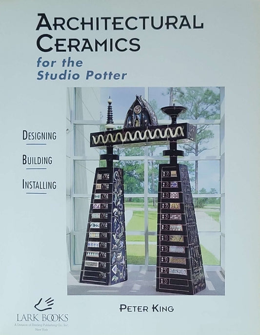 Architectural Ceramics for the Studio Potter: Designing Building Installing (A Lark Ceramics Book): Designing • Building • Installing