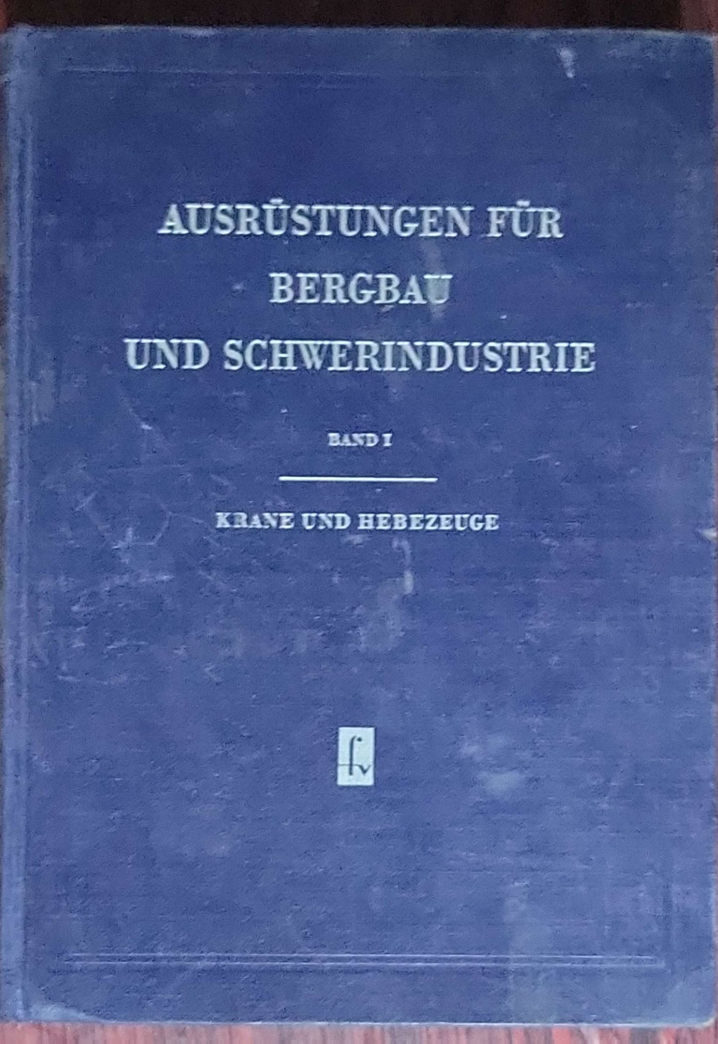 Ausrüstungen für Bergbau und Schwerindustrie – Band 1: Krane und Hebezeuge: (1956)