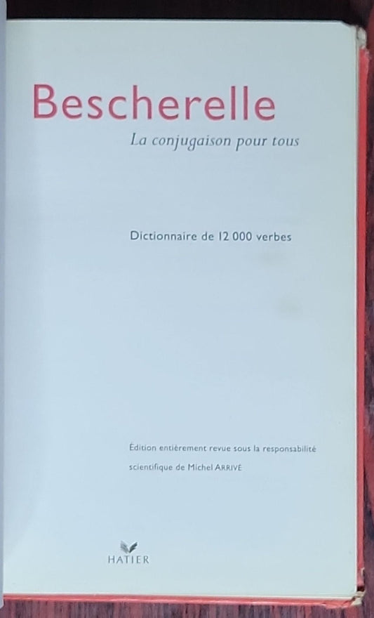 Bescherelle - La conjugaison pour tous: La référence en conjugaison (édition révisée sous la responsabilité scientifique de Michel Arrivé)