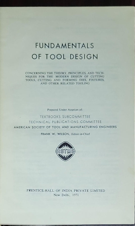 Fundamentals of Tool Design: concerning the theory, principles, and techniques for the modern design of cutting tools, cutting and forming dies, fixtures, and other related tooling
