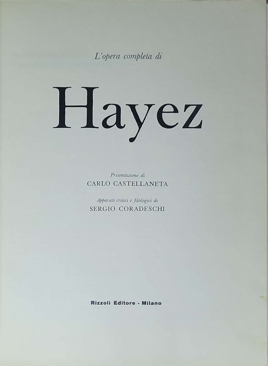 L'opera completa di Hayez: Francesco Hayez, Carlo Castellaneta (presentazione), Sergio Coradeschi (apparati critici e filologici)