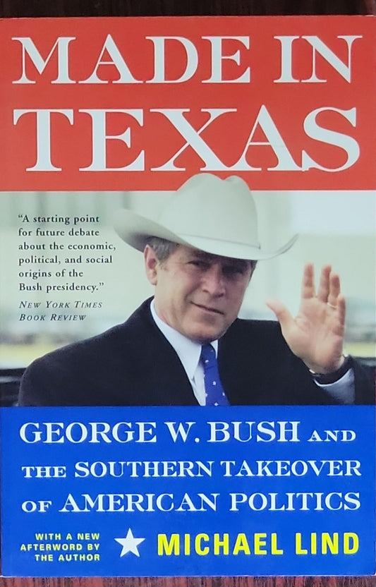 MADE IN TEXAS: George W. Bush and the Southern Takeover Of American Politics
