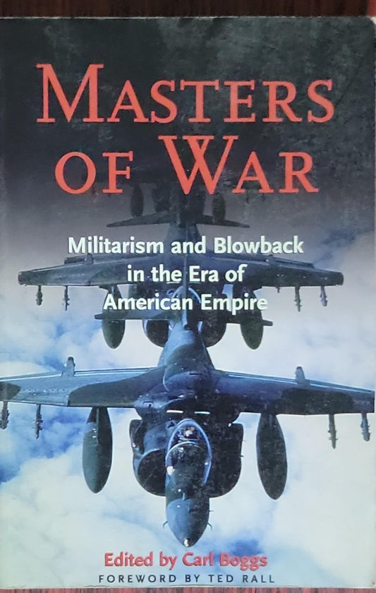 Masters of War: Militarism and Blowback in the Era of American Empire