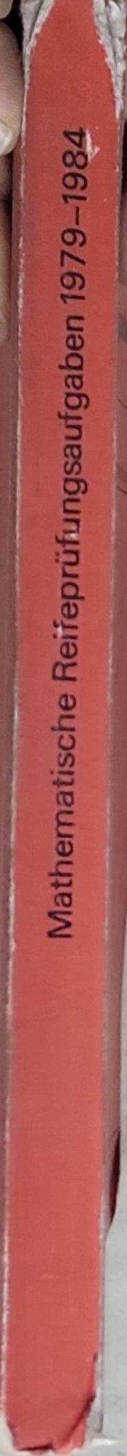 Mathematische Reifeprüfungsaufgaben 1979-1984: Im Anhang: Zusätzliche Aufgaben zur Analysis, Linearen Algebra und Wahrscheinlichkeitsrechnung