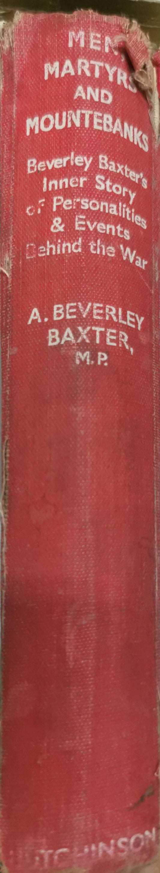 Men, Martyrs and Mountebanks: Beverley Baxter's Inner Story of Personalities and Events behind the War By Beverley Baxter
