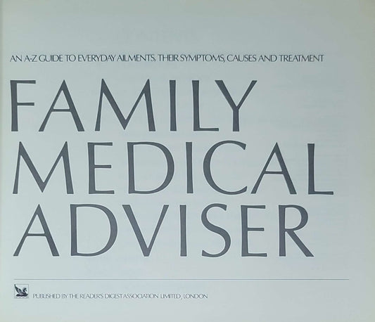 Reader's Digest Family Medical Adviser: An A-Z Guide to Everyday Ailments, Their Symptoms, Causes and Treatment