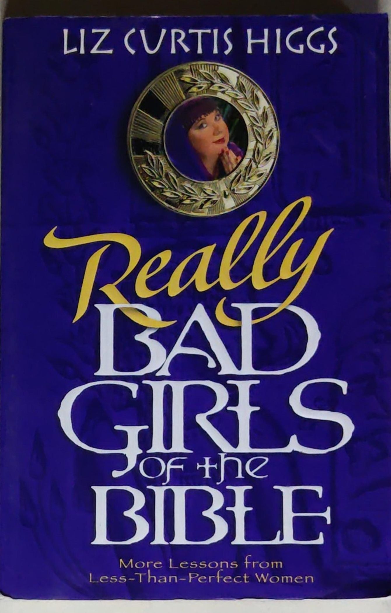 Really Bad Girls of the Bible: More Lessons from Less-Than-Perfect Women: More Lessons from Less-Than-Perfect Women