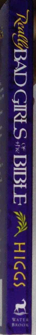 Really Bad Girls of the Bible: More Lessons from Less-Than-Perfect Women