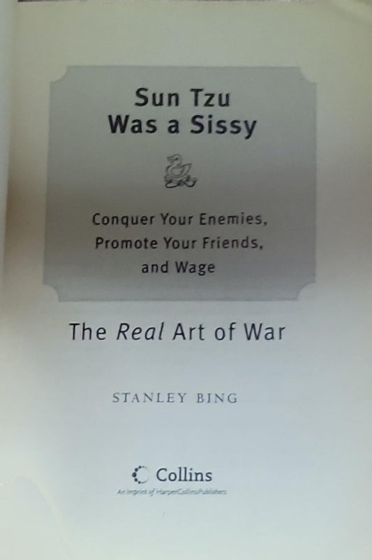 Sun Tzu Was a Sissy: Conquer Your Enemies, Promote Your Friends, and Wage the Real Art of War