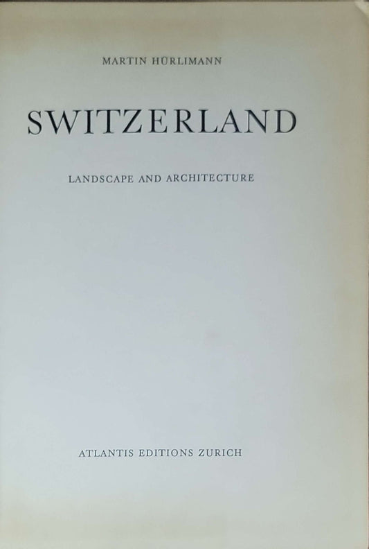 Switzerland: Landscape and Architecture: (English edition, Atlantis Editions, Zürich)