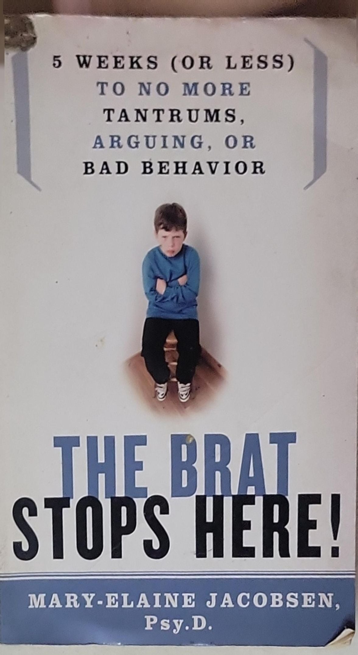 The Brat Stops Here!: Five Weeks (or Less) to No More Tantrums, Arguing, or Bad Behavior