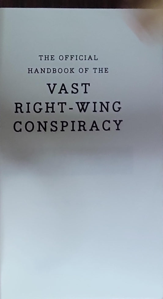 The Official Handbook of the Vast Right-Wing Conspiracy: The Arguments You Need to Defeat the Loony Left