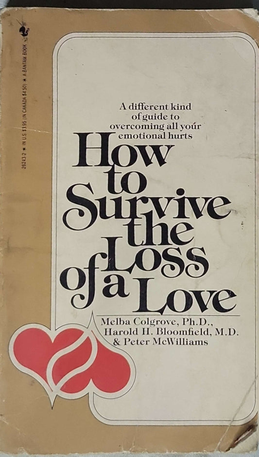 How to Survive the Loss of a Love (1982): 58 Things to Do when There Is Nothing to Be Done By Melba Colgrove and Harold H. Bloomfield, M.D. and Peter McWilliams