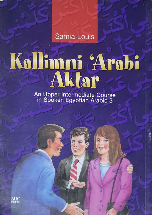 Kallimni 'Arabi Aktar: An Upper Intermediate Course in Spoken Egyptian Arabic 3 By Samia Louis