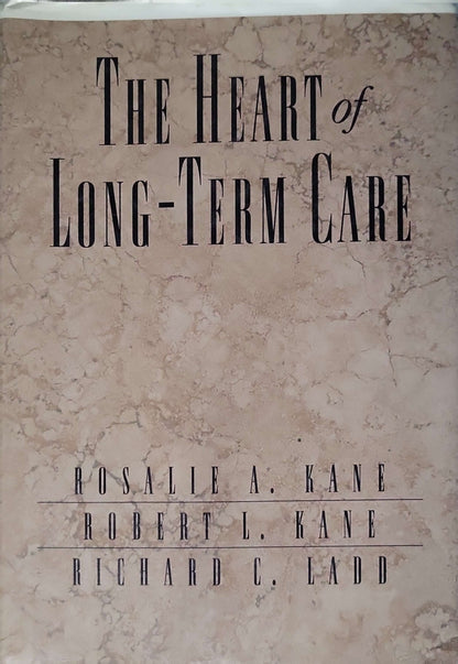 The Heart of Long-Term Care (1998) By Rosalie A. Kane and Robert L. Kane and Richard C. Ladd