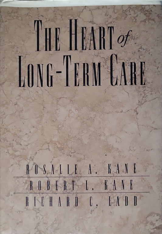 The Heart of Long-Term Care (1998) By Rosalie A. Kane and Robert L. Kane and Richard C. Ladd