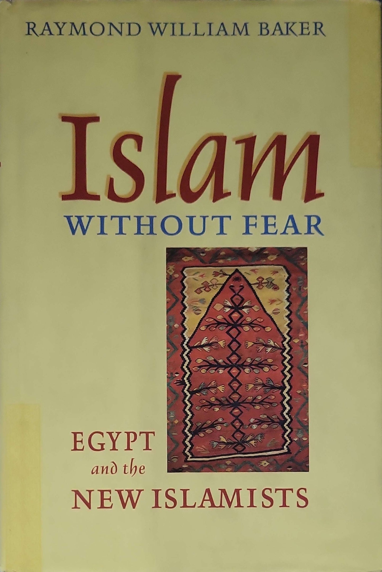 Islam Without Fear (2003): Egypt and the New Islamists By Raymond William Baker