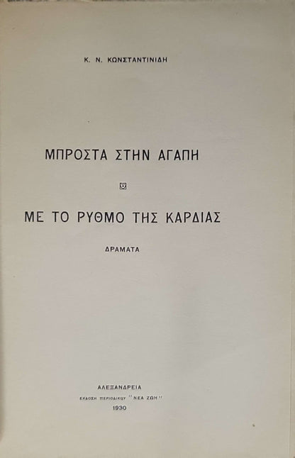 ΜΠΡΟΣΤΑ ΣΤΗΝ ΑΓΑΠΗ · ΜΕ ΤΟ ΡΥΘΜΟ ΤΗΣ ΚΑΡΔΙΑΣ (1930) — In Front of Love · With the Rhythm of the Heart: ΔΡΑΜΑΤΑ By Κ. Ν. ΚΩΝΣΤΑΝΤΙΝΙΔΗ