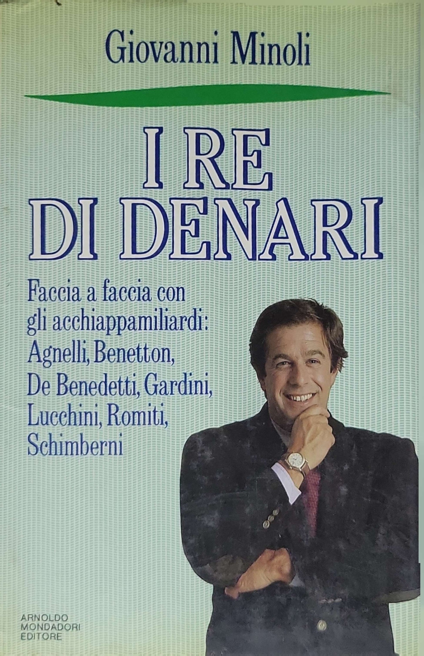 I re di denari: Faccia a faccia con gli acchiappamiliardi: Agnelli, Benetton, De Benedetti, Gardini, Lucchini, Romiti, Schimberni By Giovanni Minoli
