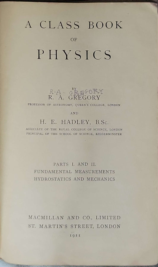 A Class Book of Physics (1911): Parts I. and II. — Fundamental Measurements; Hydrostatics and Mechanics By R. A. Gregory and H. E. Hadley, B.Sc.