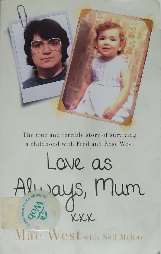 Love as Always, Mum xxx (2018): The true and terrible story of surviving a childhood with Fred and Rose West By Mae West and Neil McKay