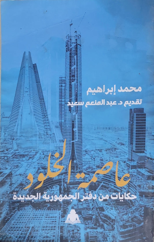 عاصمة الخلود: حكايات من دفتر الجمهورية الجديدة - محمد إبراهيم