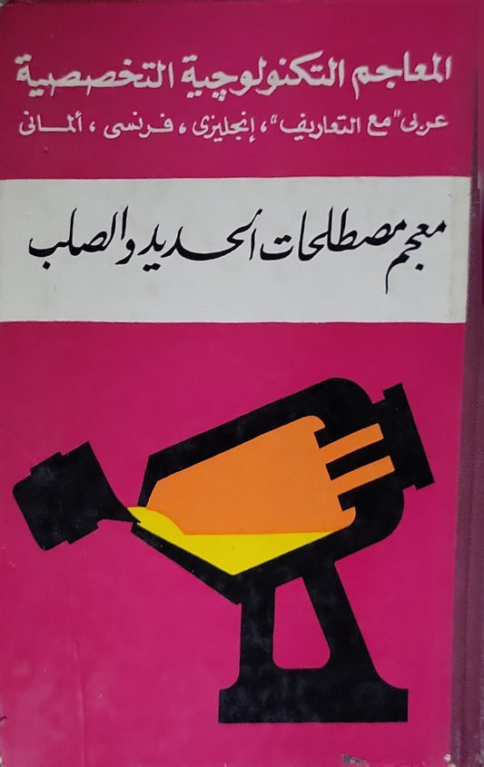 معجم مصطلحات الحديد والصلب: المعاجم التكنولوجية التخصصية: عربي "مع التعاريف"، إنكليزي، فرنسي، ألماني