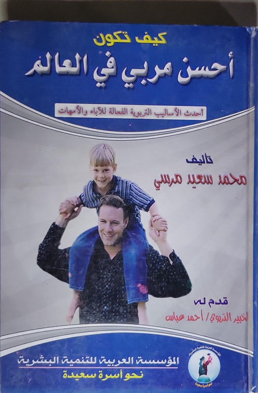 كيف تكون أحسن مربي في العالم: أحدث الأساليب التربوية الفعالة للآباء والأمهات - محمد سعيد مرسي
