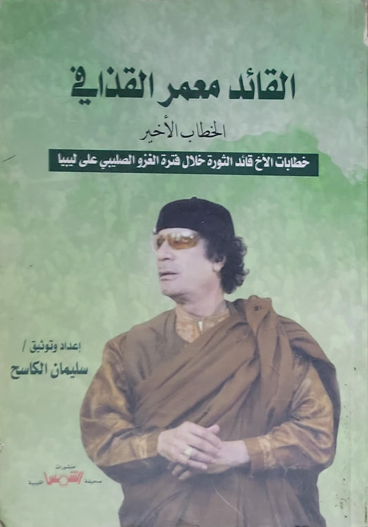 القائد معمر القذافي: الخطاب الأخير: خطابات الأخ قائد الثورة خلال فترة الغزو الصليبي على ليبيا - سليمان الكاسح