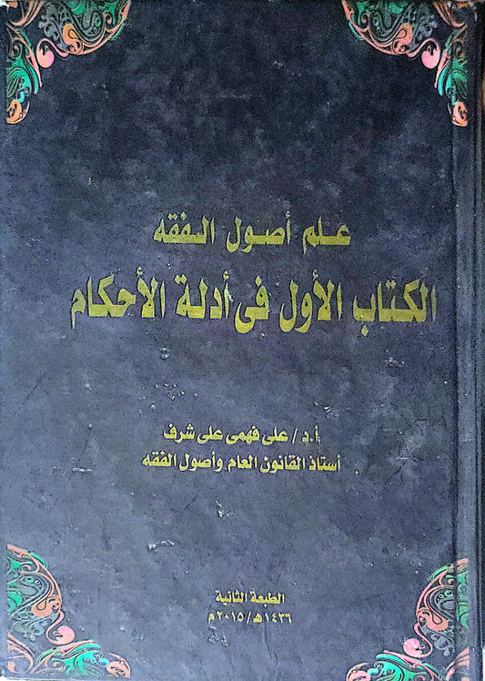 علم أصول الفقه: الكتاب الأول في أدلة الأحكام - الطبعة الثانية 1436هـ / 2015م - أ.د. علي فهمي علي شرف