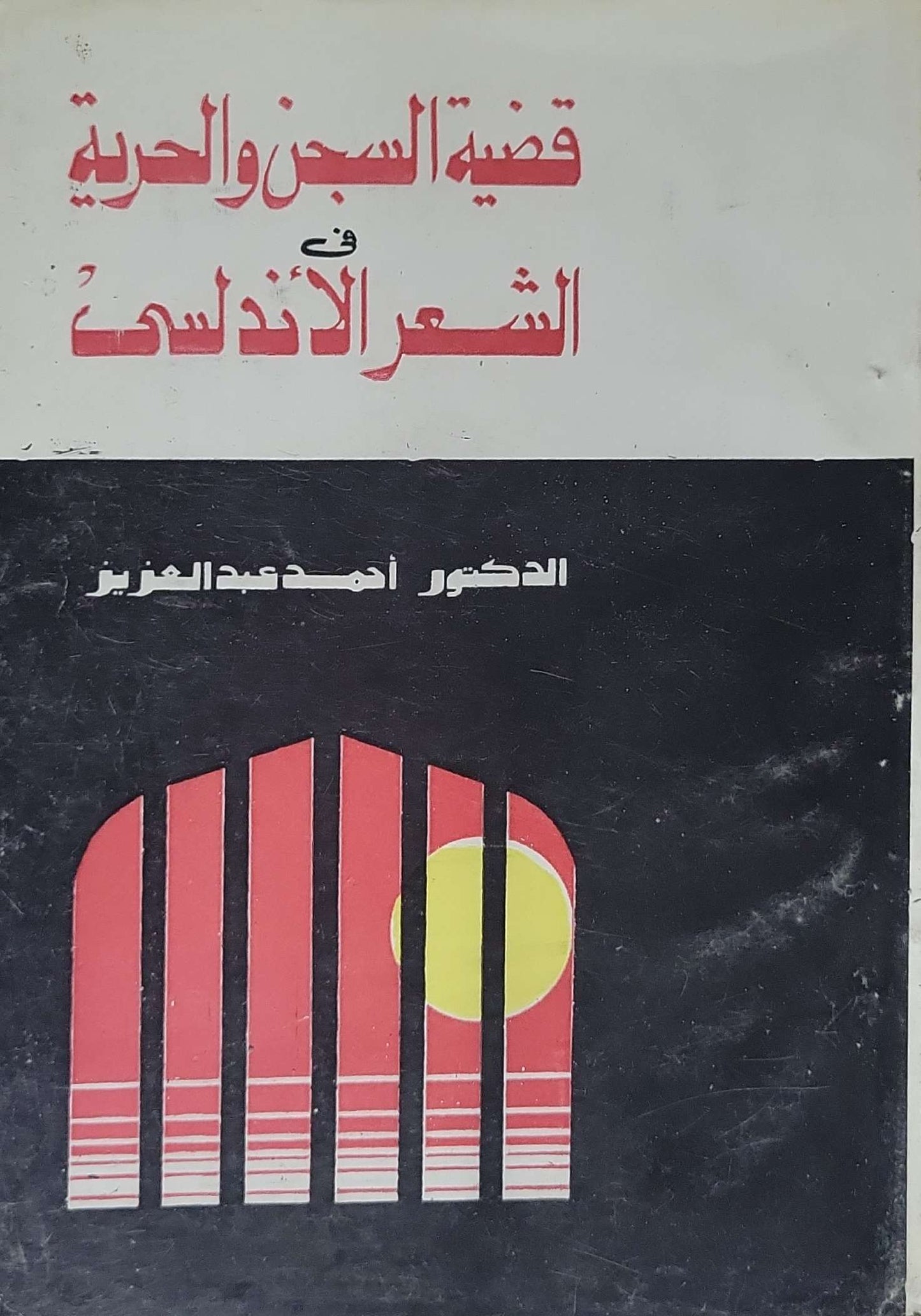 قضية السجن والحرية في الشعر الأندلسي - الدكتور أحمد عبد العزيز