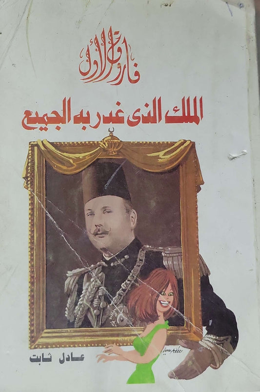 الملك الذي غدر به الجميع: فاروق الأول - عادل ثابت