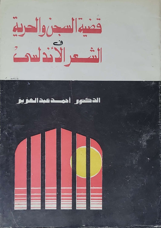 قضية السجن والحرية في الشعر الأندلسي - أحمد عبد العزيز